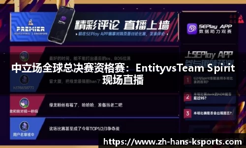 中立场全球总决赛资格赛：EntityvsTeam Spirit现场直播