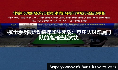 标准场极限运动嘉年华生死战：枣庄队对阵厦门队的高潮迭起对决