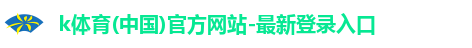 k体育(中国)官方网站-最新登录入口